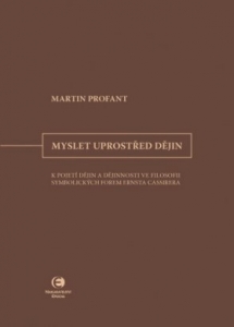 Myslet uprostřed dějin – K pojetí dějin a dějinnosti ve filosofii symbolických forem Ernsta Cassirera